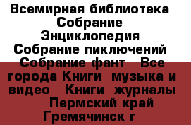 Всемирная библиотека. Собрание. Энциклопедия. Собрание пиключений. Собрание фант - Все города Книги, музыка и видео » Книги, журналы   . Пермский край,Гремячинск г.